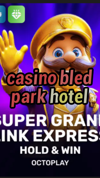 casino bled park hotel-w4cy2mdjlx2bf.com